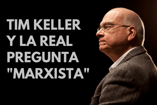 Tim Keller y la real pregunta “marxista”